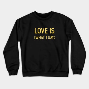 Love Is (What I Say), mustard Crewneck Sweatshirt